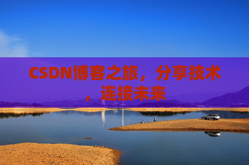 CSDN博客之旅，分享技术，连接未来